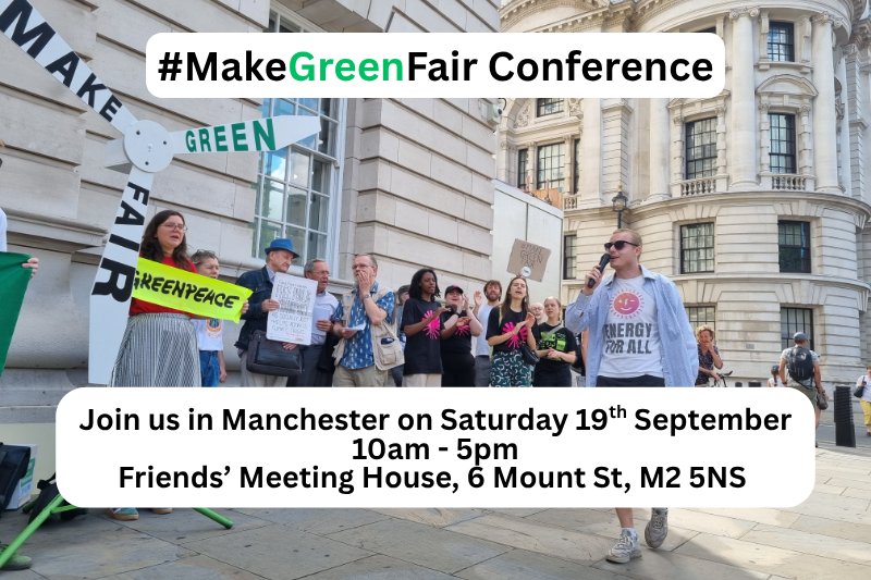#MakeGreenFair Conference Join us in Manchester on Saturday 19th September 10am-5pm Friends' Meeting House, 6 Mount St, M2 SN5